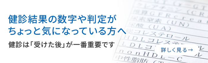 健診結果の数字や判定がちょっと気になっている方へ ‐健診は「受けた後」が一番重要です‐
